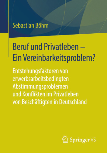 Beruf und Privatleben - Ein Vereinbarkeitsproblem?: Entstehungsfaktoren von erwerbsarbeitsbedingten Abstimmungsproblemen und Konflikten im Privatleben von Beschäftigten in Deutschland