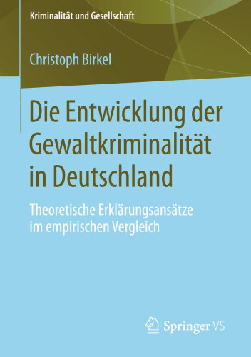 Die Entwicklung der Gewaltkriminalität in Deutschland: Theoretische Erklärungsansätze im empirischen Vergleich