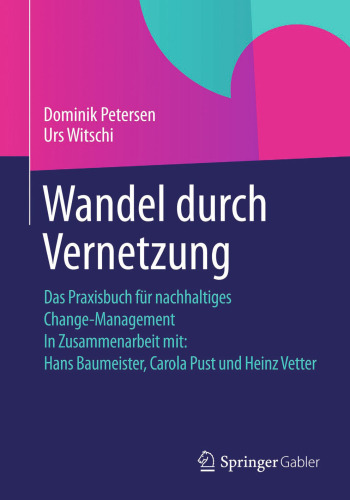 Wandel durch Vernetzung: Das Praxisbuch für nachhaltiges Change-Management In Zusammenarbeit mit: Hans Baumeister, Carola Pust und Heinz Vetter