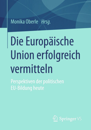 Die Europäische Union erfolgreich vermitteln: Perspektiven der politischen EU-Bildung heute