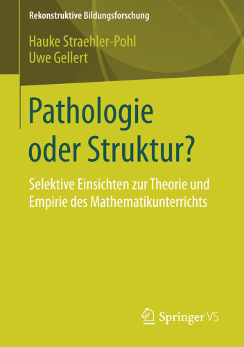 Pathologie oder Struktur?: Selektive Einsichten zur Theorie und Empirie des Mathematikunterrichts