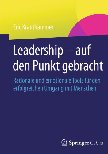 Leadership – auf den Punkt gebracht: Rationale und emotionale Tools für den erfolgreichen Umgang mit Menschen