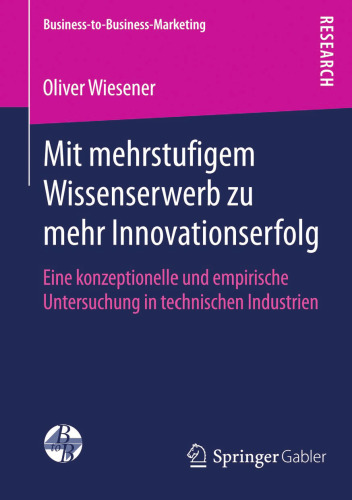 Mit mehrstufigem Wissenserwerb zu mehr Innovationserfolg: Eine konzeptionelle und empirische Untersuchung in technischen Industrien