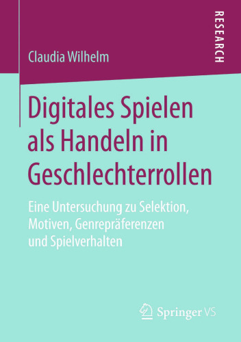 Digitales Spielen als Handeln in Geschlechterrollen: Eine Untersuchung zu Selektion, Motiven, Genrepräferenzen und Spielverhalten