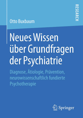 Neues Wissen über Grundfragen der Psychiatrie: Diagnose, Ätiologie, Prävention, neurowissenschaftlich fundierte Psychotherapie