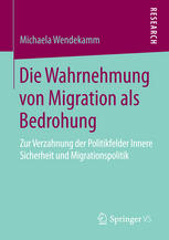 Die Wahrnehmung von Migration als Bedrohung: Zur Verzahnung der Politikfelder Innere Sicherheit und Migrationspolitik