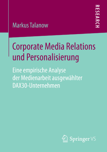 Corporate Media Relations und Personalisierung: Eine empirische Analyse der Medienarbeit ausgewählter DAX30-Unternehmen
