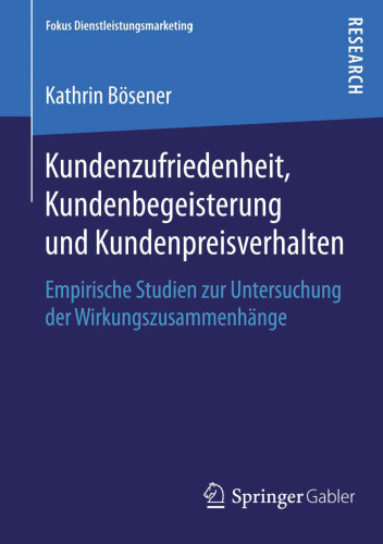 Kundenzufriedenheit, Kundenbegeisterung und Kundenpreisverhalten: Empirische Studien zur Untersuchung der Wirkungszusammenhänge