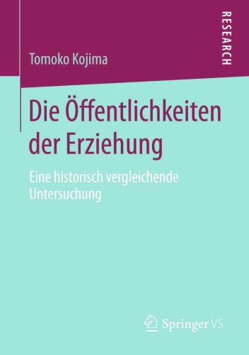 Die Öffentlichkeiten der Erziehung: Eine historisch vergleichende Untersuchung
