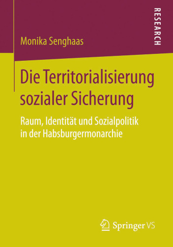Die Territorialisierung sozialer Sicherung: Raum, Identität und Sozialpolitik in der Habsburgermonarchie