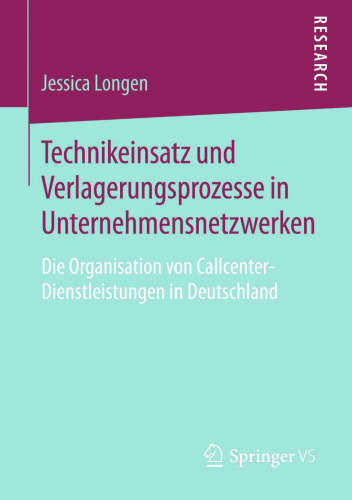 Technikeinsatz und Verlagerungsprozesse in Unternehmensnetzwerken: Die Organisation von Callcenter-Dienstleistungen in Deutschland