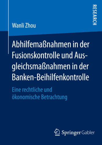 Abhilfemaßnahmen in der Fusionskontrolle und Ausgleichsmaßnahmen in der Banken-Beihilfenkontrolle: Eine rechtliche und ökonomische Betrachtung