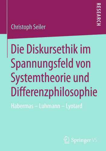 Die Diskursethik im Spannungsfeld von Systemtheorie und Differenzphilosophie: Habermas - Luhmann - Lyotard