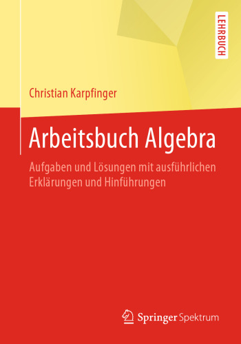 Arbeitsbuch Algebra: Aufgaben und Lösungen mit ausführlichen Erklärungen und Hinführungen