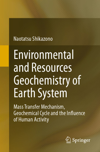 Environmental and Resources Geochemistry of Earth System: Mass Transfer Mechanism, Geochemical Cycle and the Influence of Human Activity