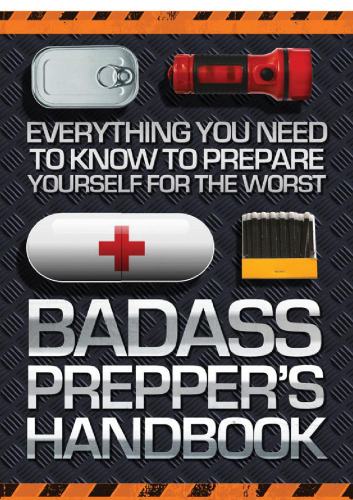Badass Prepper's Handbook: Everything You Need to Know to Prepare Yourself for the Worst