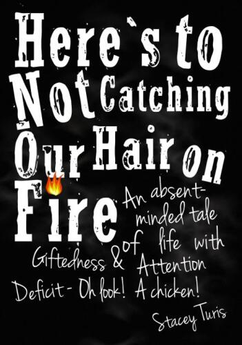 Here's to Not Catching Our Hair on Fire: An Absent-Minded Tale of Life with Giftedness and Attention Deficit - Oh Look!  A Chicken!