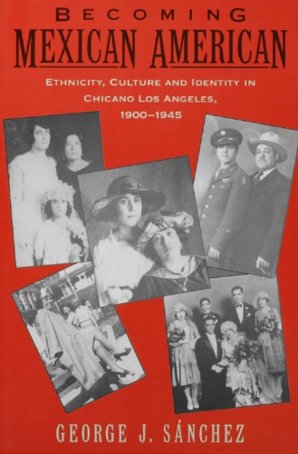 Becoming Mexican American: Ethnicity, Culture and Identity in Chicano Los Angeles, 1900-1945