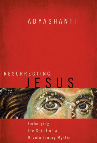 Resurrecting Jesus: Embodying the Spirit of a Revolutionary Mystic