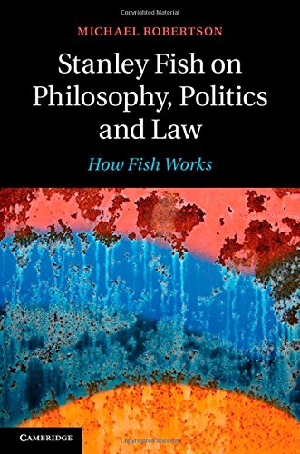 Stanley Fish on Philosophy, Politics and Law: How Fish Works
