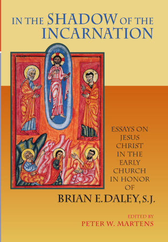 In the Shadow of the Incarnation: Essays on Jesus Christ in the Early Church in Honor of Brian E. Daley, S.J.
