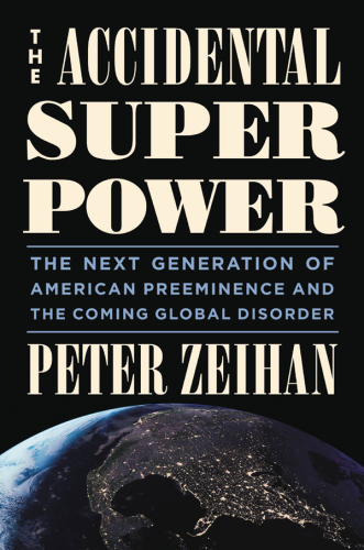 The Accidental Superpower: The Next Generation of American Preeminence and the Coming Global Disorder