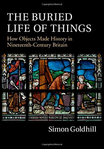 The Buried Life of Things: How Objects Made History in Nineteenth-Century Britain