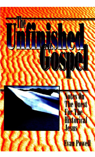 The Unfinished Gospel: Notes on the Quest for the Historical Jesus