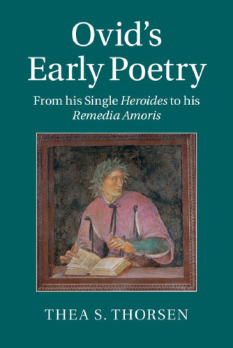 Ovid's Early Poetry: From his Single Heroides to his Remedia Amoris
