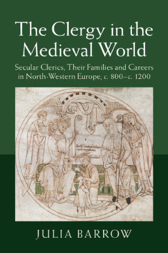 The Clergy in the Medieval World: Secular Clerics, Their Families and Careers in North-Western Europe, c.800-c.1200