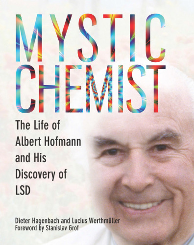 Mystic Chemist: The Life of Albert Hofmann and His Discovery of LSD