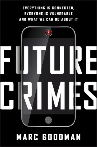 Future crimes: everything is connected, everyone is vulnerable and what we can do about it