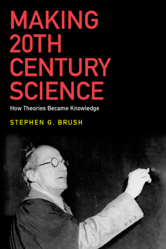 Making 20th Century Science: How Theories Became Knowledge