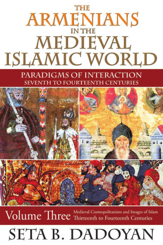The Armenians in the Medieval Islamic World: Medieval Cosmopolitanism and Images of Islam. Thirteenth to Fourteenth Centuries