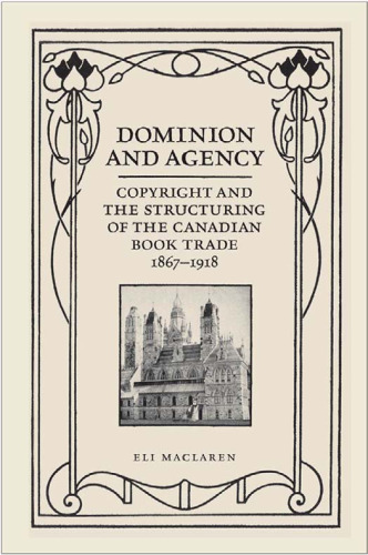Dominion and Agency: Copyright and the Structuring of the Canadian Book Trade, 1867-1918