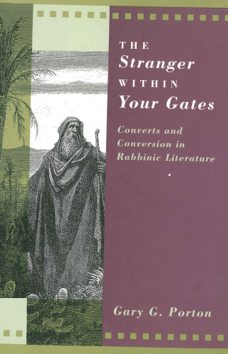The Stranger within Your Gates: Converts and Conversion in Rabbinic Literature