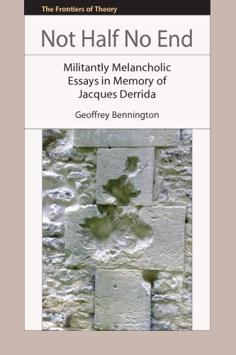 Not Half No End: Militantly Melancholic Essays in Memory of Jacques Derrida
