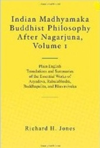 Indian Madhyamaka Buddhist philosophy after Nagarjuna. Plain English Translations and Summaries ofthe Essential Works of Aryadeva, Rahulabhadra, Buddhapalita, and Bhavaviveka