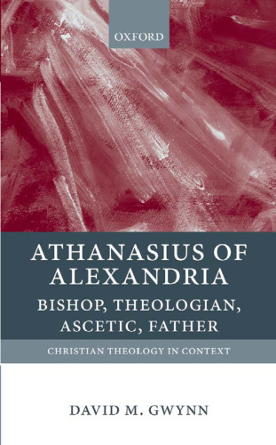 Athanasius of Alexandria: Bishop, Theologian, Ascetic, Father