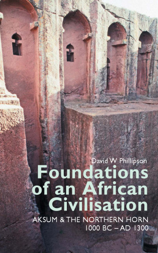 Foundations of an African Civilisation: Aksum and the northern Horn, 1000 BC - AD 1300