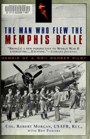 The Man Who Flew the Memphis Belle. Memoir of a WWII Bomber Pilot