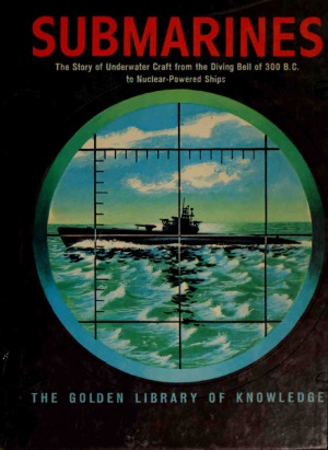 Submarines: The Story of Underwater Craft From the Diving Bell of 300 B.C. to Nuclear-Powered Ships