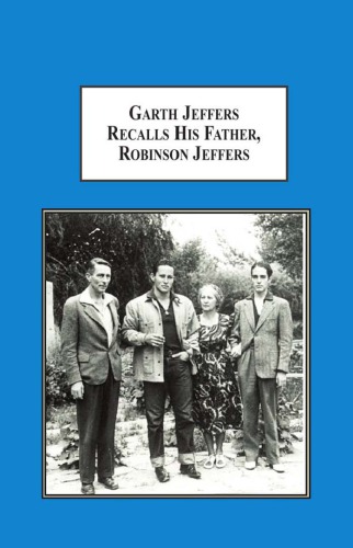 Garth Jeffers Recalls His Father, Robinson Jeffers: Recollections of a Poet's Son