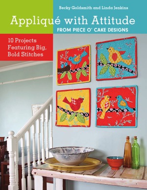 Appliqué with Attitude from Piece O'Cake Designs: 10 Projects Featuring Big, Bold Stitches