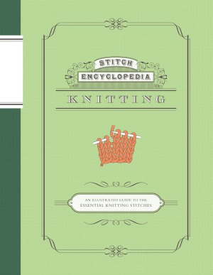 Stitch Encyclopedia: Knitting: An Illustrated Guide to the Essential Knitting Stitches