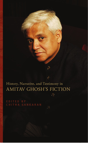 History, Narrative, and Testimony in Amitav Ghosh's Fiction
