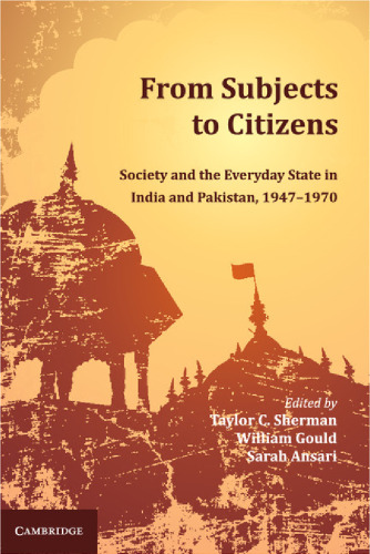 From Subjects to Citizens: Society and the Everyday State in India and Pakistan, 1947-1970