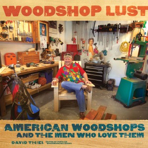 Woodshop Lust:  American Woodshops and the Men Who Love Them