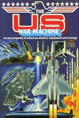 The US War Machine  An Illustrated Encyclopedia of American Military Equipment and Strategy