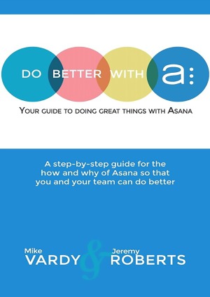 Do Better With Asana: Your Guide To Doing Great Things With Asana
